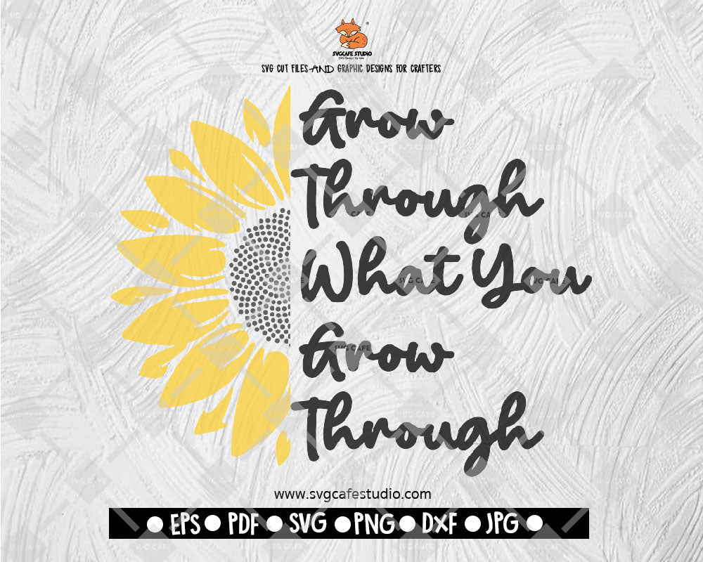Grow Through What You Grow Through SVG / Cut File / Cricut / Commercial use / Instant Download / Sunflower SVG